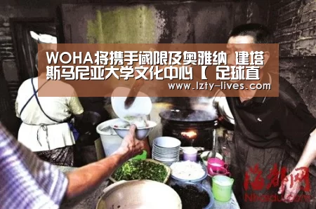 WOHA将携手阈限及奥雅纳 建塔斯马尼亚大学文化中心【 足球直播】(图2) 篮球直播